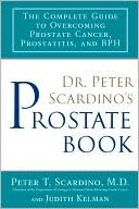 Peter Scardino: Dr. Peter Scardino's Prostate Book: The Complete Guide to Overcoming Prostate Cancer, Prostatitis, and BPH
