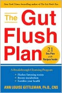 Ann Louise Gittleman: The Gut Flush Plan: The Breakthrough Cleansing Program to Rid Your Body of the Toxins That Make You Sick, Tired, and Bloated