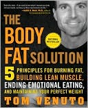 Tom Venuto: The Body Fat Solution: Five Principles for Burning Fat, Building Lean Muscle, Ending Emotional Eating, and Maintaining Your Perfect Weight