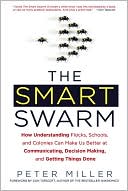 Book cover image of The Smart Swarm: How Understanding Flocks, Schools, and Colonies Can Make Us Better at Communicating, Decision Making, and Getting Things Done by Peter Miller
