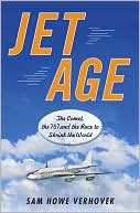 Book cover image of Jet Age: The Comet, the 707, and the Race to Shrink the World by Sam Howe Verhovek