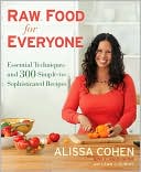 Alissa Cohen: Raw Food for Everyone: Essential Techniques and 300 Simple-to-Sophisticated Recipes