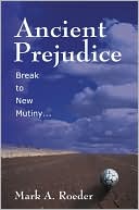 Book cover image of Ancient Prejudice, Break to New Mutiny... by Mark A. Roeder
