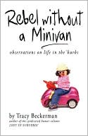 Book cover image of Rebel Without A Minivan by Tracy Beckerman