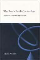 Jeremy Holmes: The Search for the Secure Base: Attachement Theory and Psychotherapy