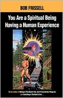 Bob Frissell: You Are a Spiritual Being Having a Human Experience
