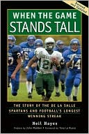Neil Hayes: When the Game Stands Tall: The Story of the De La Salle Spartans and Football's Longest Winning Streak
