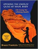 Bruce Frantzis: Opening the Energy Gates of Your Body: Chi Gung for Lifelong Health