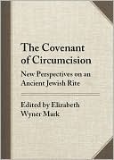 Elizabeth Wyner Mark: The Covenant of Circumcision: New Perspectives on an Ancient Jewish Rite