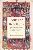 Book cover image of Pious and Rebellious: Jewish Women in Medieval Europe by Avraham Grossman