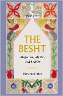 Book cover image of The Besht: Magician, Mystic, and Leader by Immanuel Etkes