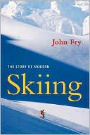 John Fry: The Story of Modern Skiing