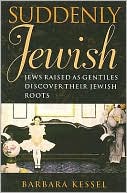 Book cover image of Suddenly Jewish: Jews Raised as Gentiles Discover Their Jewish Roots by Barbara Kessel
