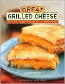 Laura Werlin: Great Grilled Cheese: 50 Innovative Recipes for Stovetop, Grill and Sandwich Maker
