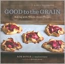 Book cover image of Good to the Grain: Baking with Whole-Grain Flours by Kimberly Boyce