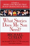 Michael Gurian: What Stories Does My Son Need?: A Guide to Books and Movies That Build Character in Boys