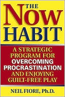 Neil Fiore: The Now Habit: A Strategic Program for Overcoming Procrastination and Enjoying Guilt-Free Play