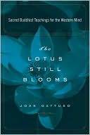 Joan Gattuso: The Lotus Still Blooms: The Heart of Buddhism for Western Minds