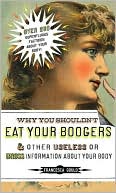 Francesca Gould: Why You Shouldn't Eat Your Boogers and Other Gross or Useless Information about Your Body