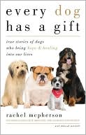 Book cover image of Every Dog Has a Gift: True Stories of Dogs Who Bring Hope and Healing into Our Lives by Rachel McPherson