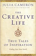 Julia Cameron: The Creative Life: True Tales of Inspiration