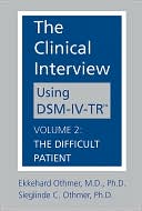 Ekkehard Othmer: The Clinical Interview Using DSM-IV-TR: Volume 2: The Difficult Patient