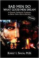 Book cover image of Bad Men Do What Good Men Dream: A Forensic Psychiatrist Illuminates the Darker Side of Human Behavior by Robert I. Simon