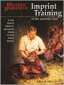 Robert M. Miller: Imprint Training of the Newborn Foal: A Swift, Effective Method for Permanently Shaping a Horse's Lifetime Behavior