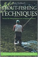John Goddard: John Goddard's Trout-Fishing Techniques: Practical Fly-Fishing Solutions from an International Master