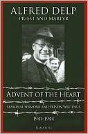 Alfred Delp: Advent of the Heart: Seasonal Sermons and Prison Writings, 1941-1944