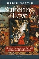 Regis Martin: The Suffering of Love: Christ's Descent into the Hell of Human Hopelessness