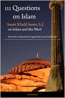 Samir Khalil Samir: 111 Questions on Islam: Samir Khalil Samir on Islam and the West