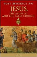 Pope Benedict XVI: Jesus, The Apostles and the Early Church