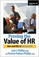 Book cover image of Proving the Value of HR: How and Why to Measure ROI (Practical HR Series) (with CD-ROM) by Jack J. Phillips