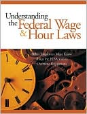 Seyfarth Shaw: Understanding the Federal Wage and Hour Laws: What Employers Must Know about the FLSA and Its Overtime Regulations