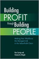 Ken Carrig: Building Profit Through Building People: Making Your Workforce the Strongest Link in the Value-Profit Chain