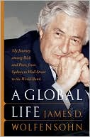 Book cover image of A Global Life: My Journey Among Rich and Poor, from Sydney to Wall Street to the World Bank by James D. Wolfensohn