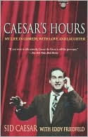 Book cover image of Caesar's Hours: My Life in Comedy, with Love and Laughter by Sid Caesar
