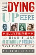 Book cover image of I'm Dying Up Here: Heartbreak and High Times in Stand-up Comedy's Golden Era by William Knoedelseder