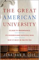 Book cover image of The Great American University: Its Rise to Preeminence, Its Indispensable National Role, Why It Must Be Protected by Jonathan R. Cole