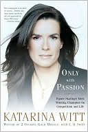 Book cover image of Only with Passion: Figure Skating's Most Winning Champion on Competition and Life by Katarina Witt