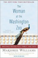 Marjorie Williams: The Woman at the Washington Zoo: Writings on Politics, Family, and Fate