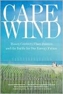 Robert Whitcomb: Cape Wind: Money, Celebrity, Class, Politics, and the Battle for Our Energy Future on Nantucket Sound
