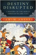 Tamim Ansary: Destiny Disrupted: A History of the World through Islamic Eyes