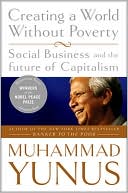 Muhammad Yunus: Creating a World without Poverty: Social Business and the Future of Capitalism