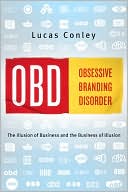 Lucas Conley: OBD: Obsessive Branding Disorder: The Illusion of Business and the Business of Illusion