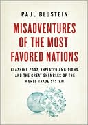 Paul Blustein: Misadventures of the Most Favored Nations: Clashing Egos, Inflated Ambitions, and the Great Shambles of the World Trade System