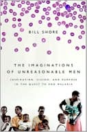 Book cover image of The Imaginations of Unreasonable Men: Inspiration, Vision, and Purpose in the Quest to End Malaria by Bill Shore