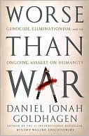 Daniel Jonah Goldhagen: Worse Than War: Genocide, Eliminationism, and the Ongoing Assault on Humanity