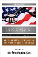 Washington Post Staff: Landmark: The Inside Story of America's New Health Care Law and What It Means for Us All